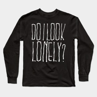 Do I Look Lonely? Long Sleeve T-Shirt